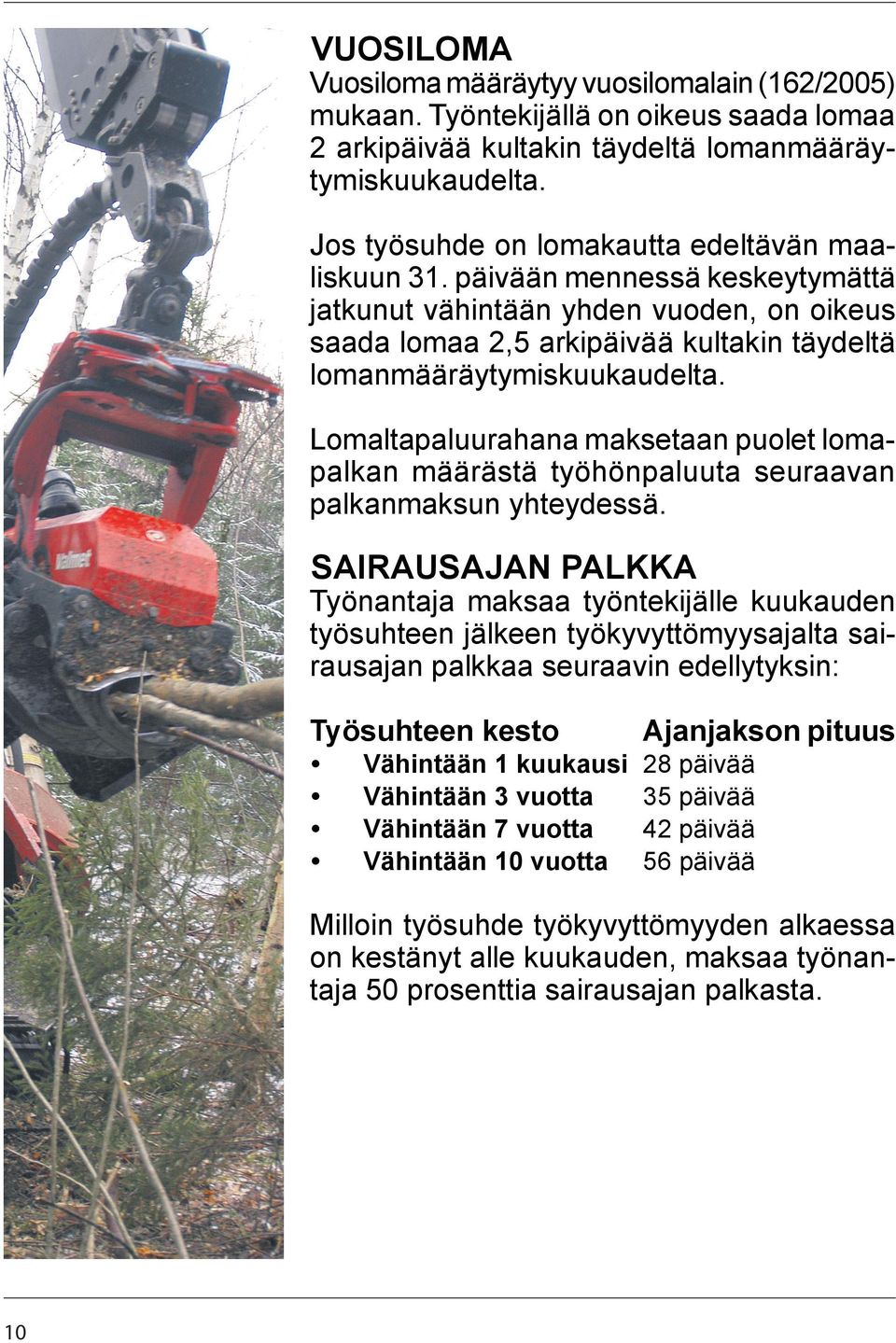 Lomaltapaluurahana maksetaan puolet lomapalkan määrästä työhönpaluuta seuraavan palkanmaksun yhteydessä.