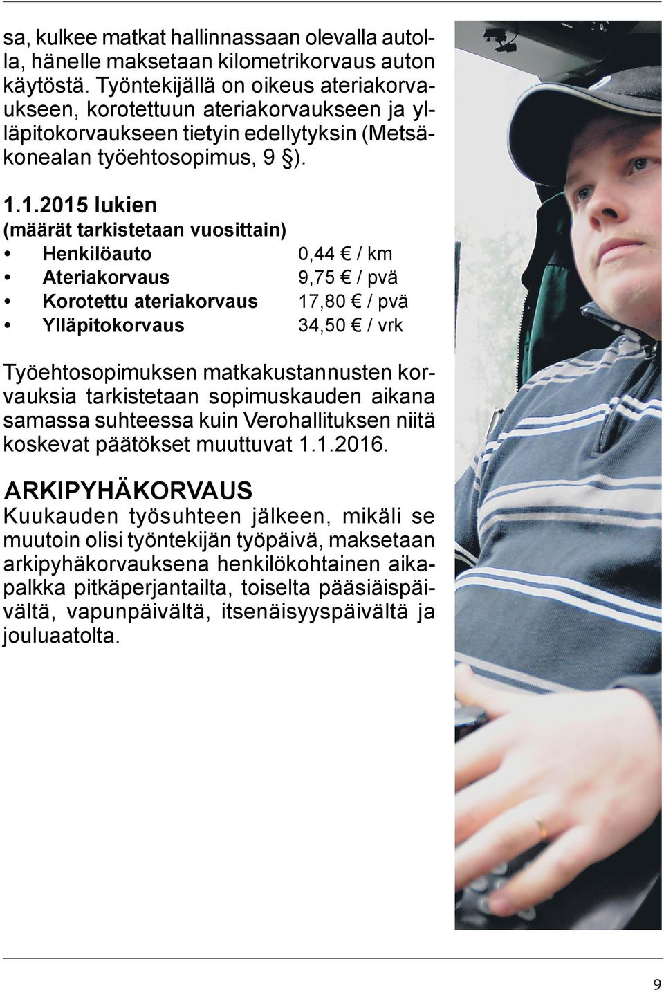 1.2015 lukien (määrät tarkistetaan vuosittain) Henkilöauto 0,44 / km Ateriakorvaus 9,75 / pvä Korotettu ateriakorvaus 17,80 / pvä Ylläpitokorvaus 34,50 / vrk Työehtosopimuksen matkakustannusten