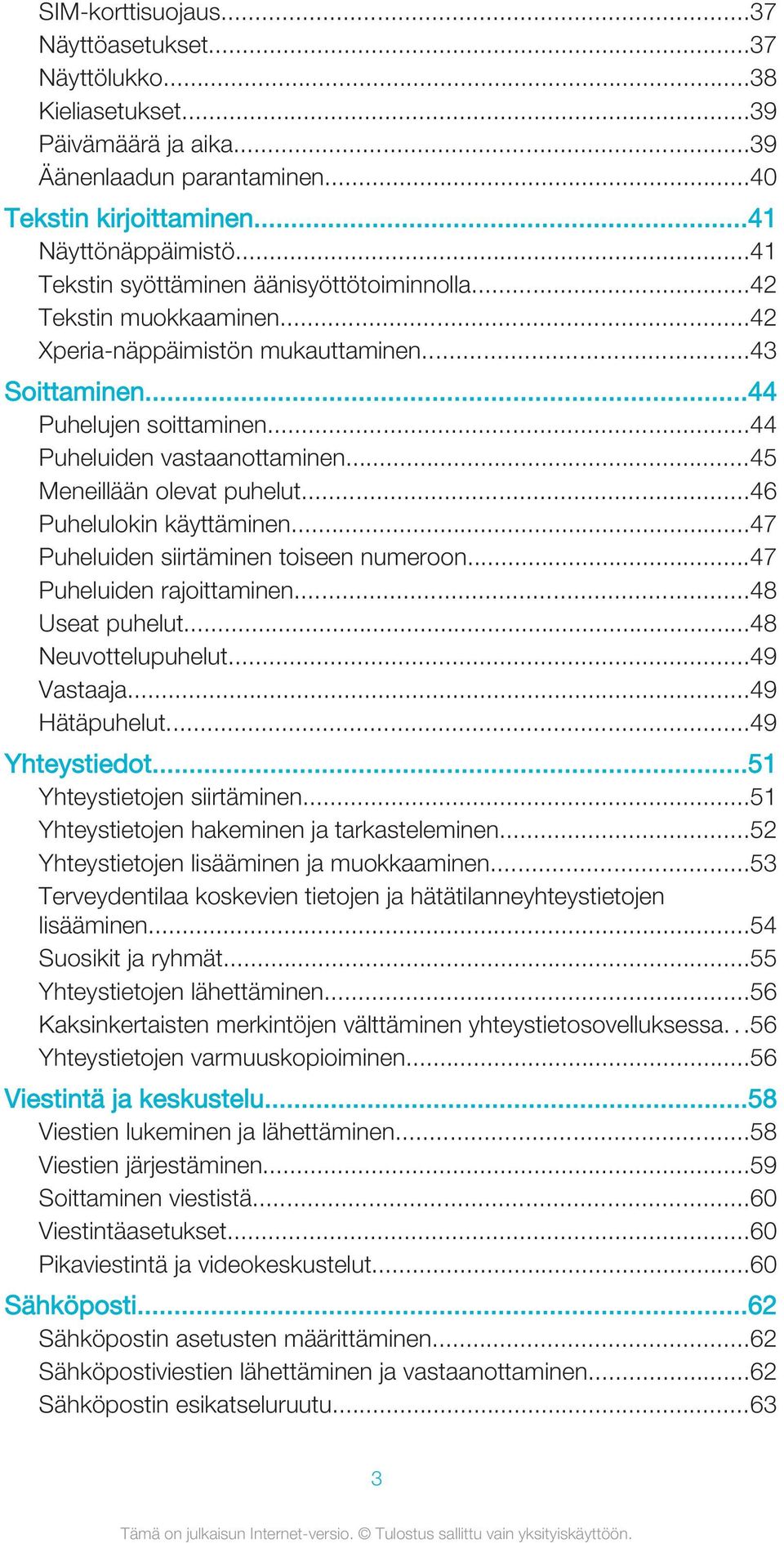 ..45 Meneillään olevat puhelut...46 Puhelulokin käyttäminen...47 Puheluiden siirtäminen toiseen numeroon...47 Puheluiden rajoittaminen...48 Useat puhelut...48 Neuvottelupuhelut...49 Vastaaja.