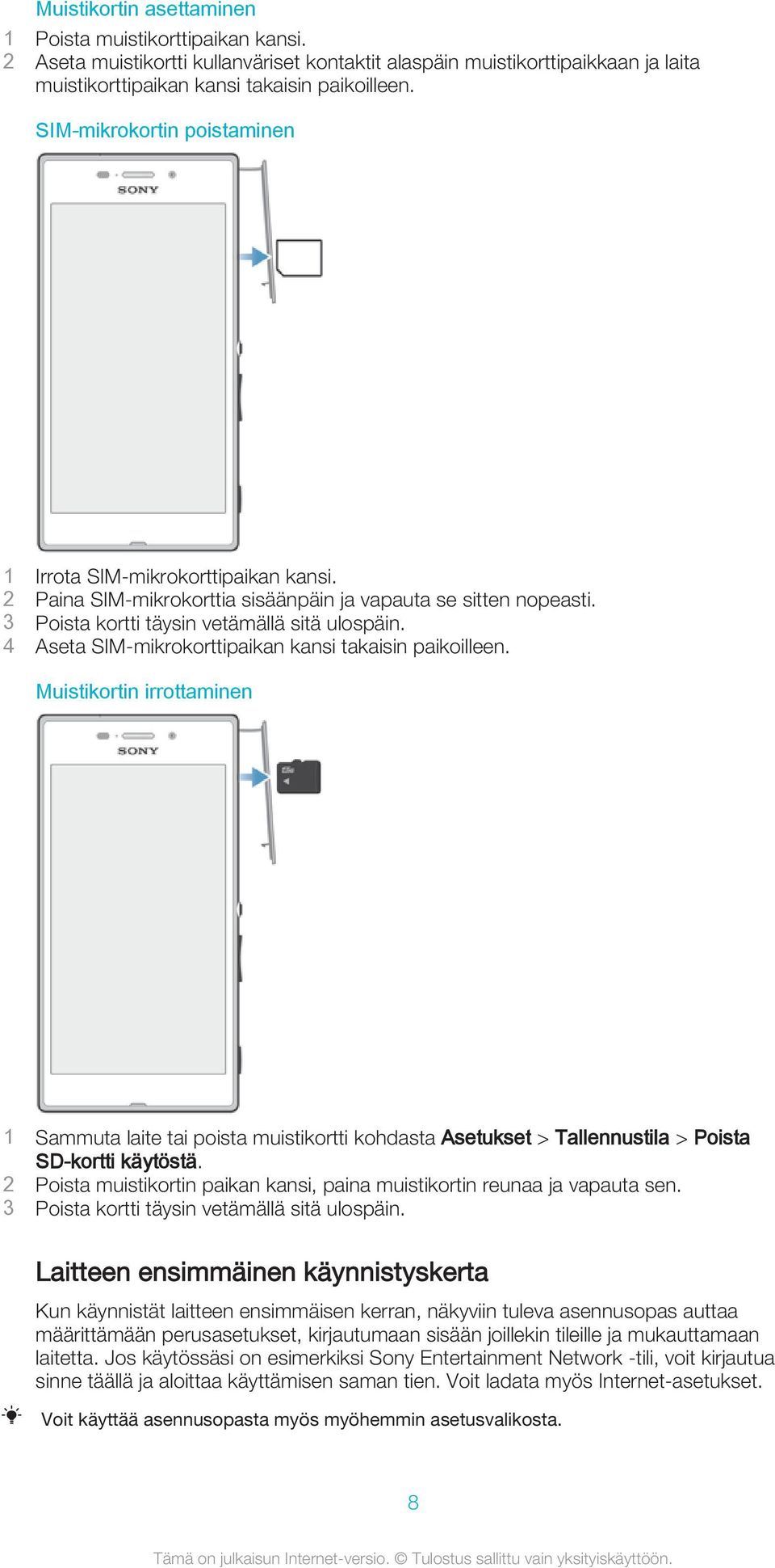 4 Aseta SIM-mikrokorttipaikan kansi takaisin paikoilleen. Muistikortin irrottaminen 1 Sammuta laite tai poista muistikortti kohdasta Asetukset > Tallennustila > Poista SD-kortti käytöstä.