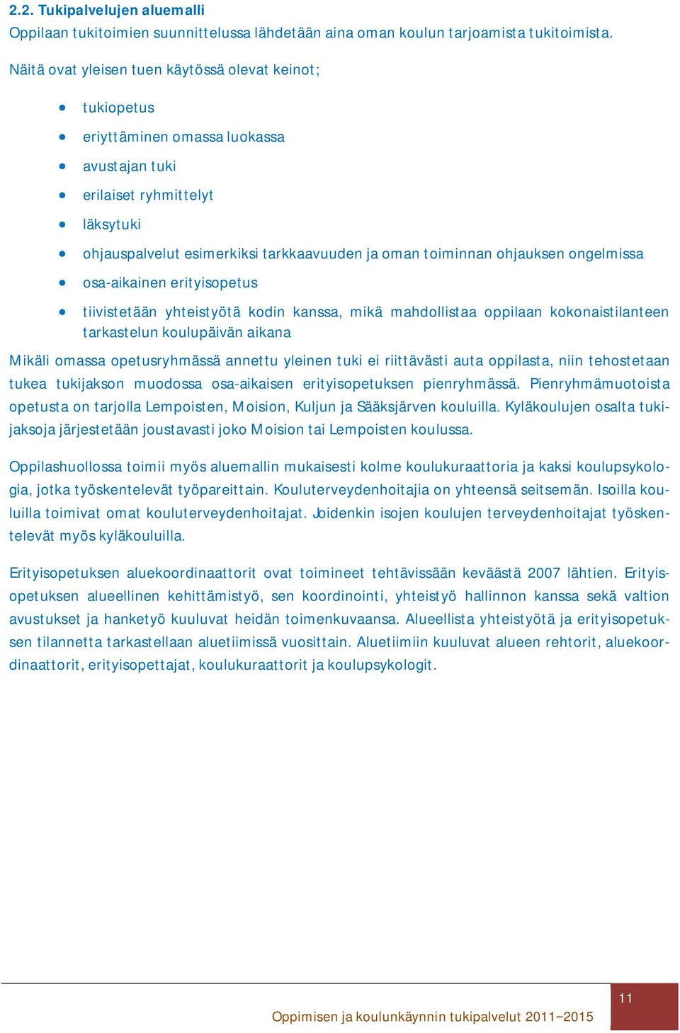 ohjauksen ongelmissa osa-aikainen erityisopetus tiivistetään yhteistyötä kodin kanssa, mikä mahdollistaa oppilaan kokonaistilanteen tarkastelun koulupäivän aikana Mikäli omassa opetusryhmässä annettu