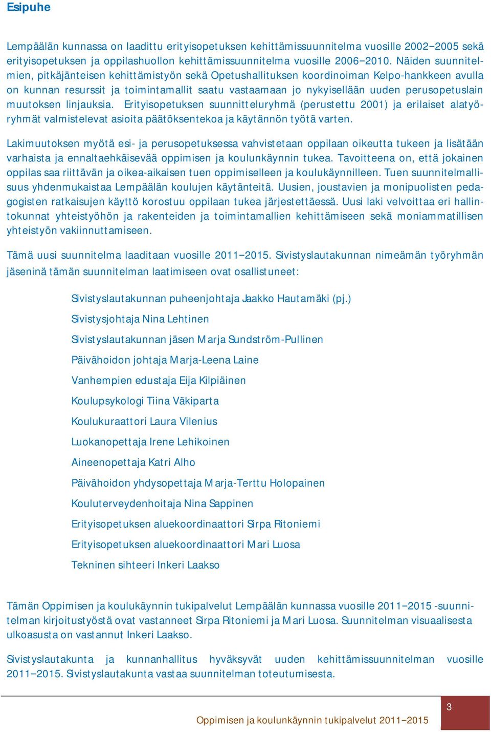 perusopetuslain muutoksen linjauksia. Erityisopetuksen suunnitteluryhmä (perustettu 2001) ja erilaiset alatyöryhmät valmistelevat asioita päätöksentekoa ja käytännön työtä varten.