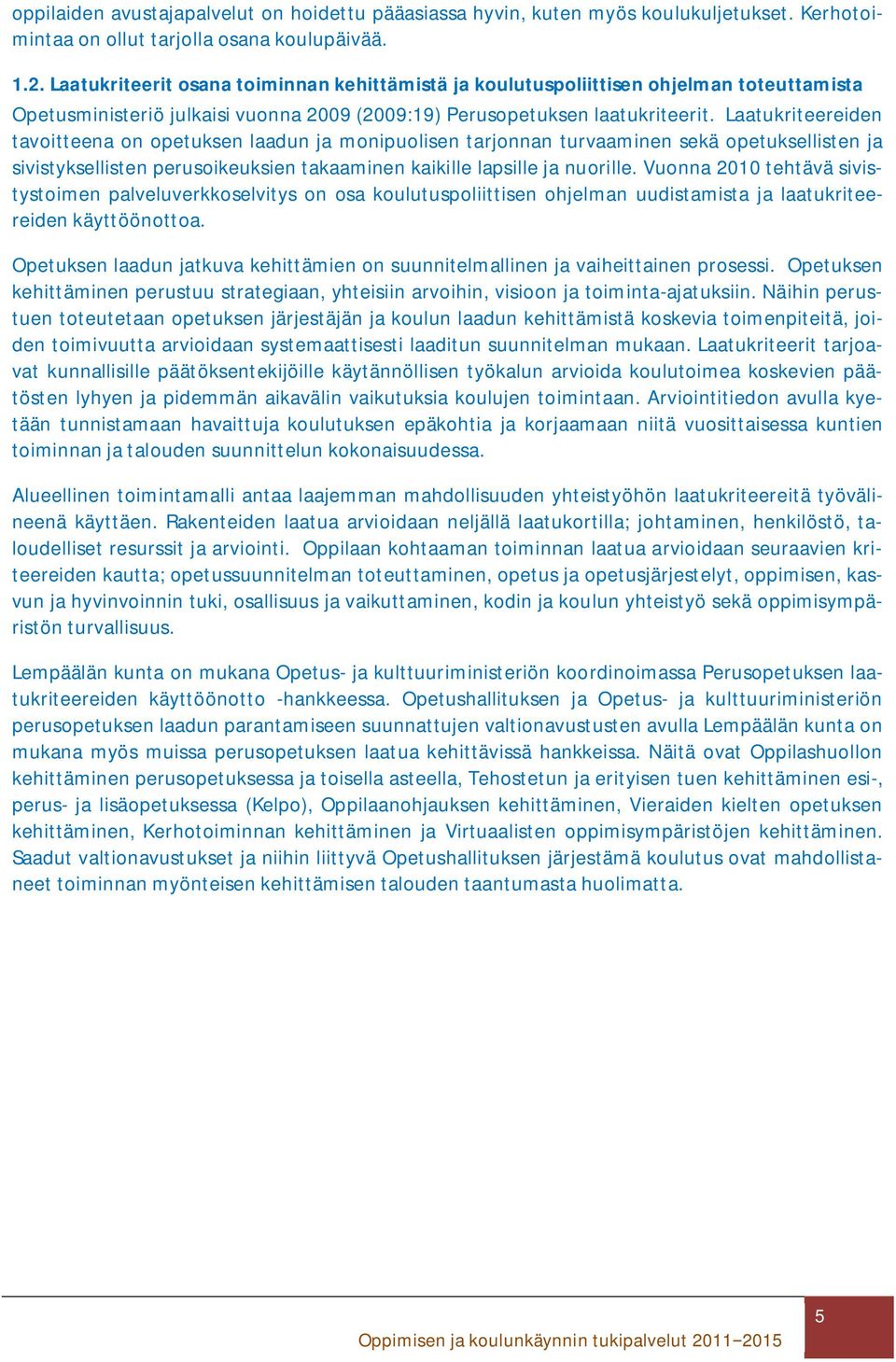 Laatukriteereiden tavoitteena on opetuksen laadun ja monipuolisen tarjonnan turvaaminen sekä opetuksellisten ja sivistyksellisten perusoikeuksien takaaminen kaikille lapsille ja nuorille.