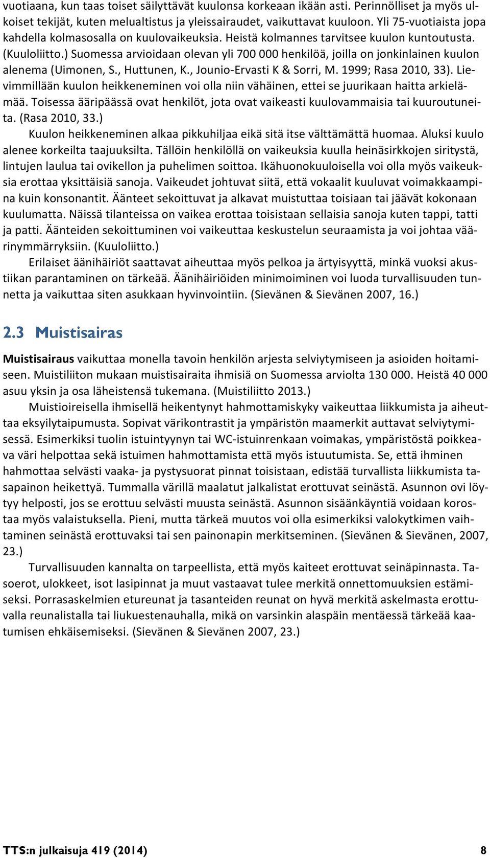 ) Suomessa arvioidaan olevan yli 700 000 henkilöä, joilla on jonkinlainen kuulon alenema (Uimonen, S., Huttunen, K., Jounio Ervasti K & Sorri, M. 1999; Rasa 2010, 33).