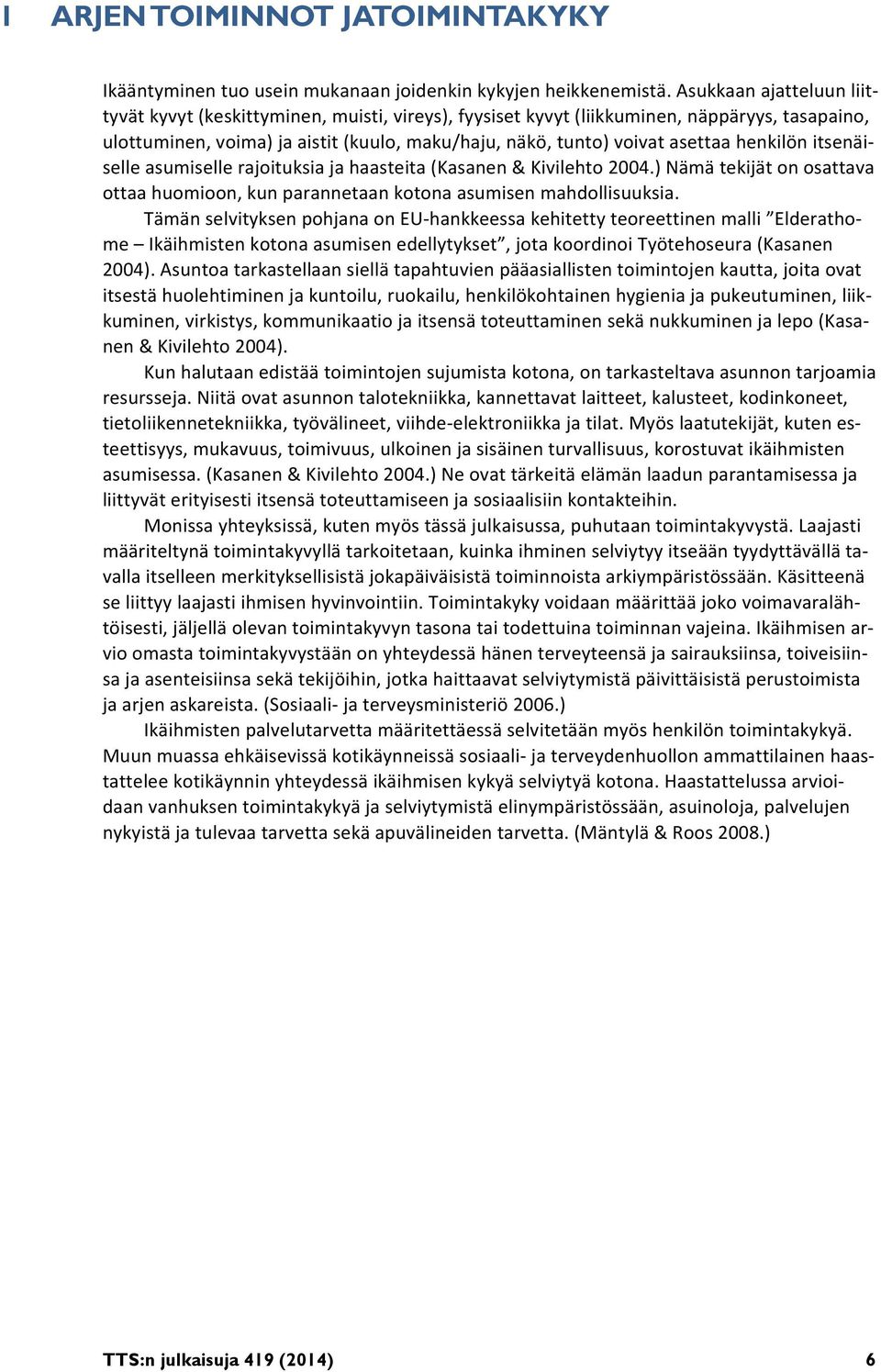 henkilön itsenäiselle asumiselle rajoituksia ja haasteita (Kasanen & Kivilehto 2004.) Nämä tekijät on osattava ottaa huomioon, kun parannetaan kotona asumisen mahdollisuuksia.