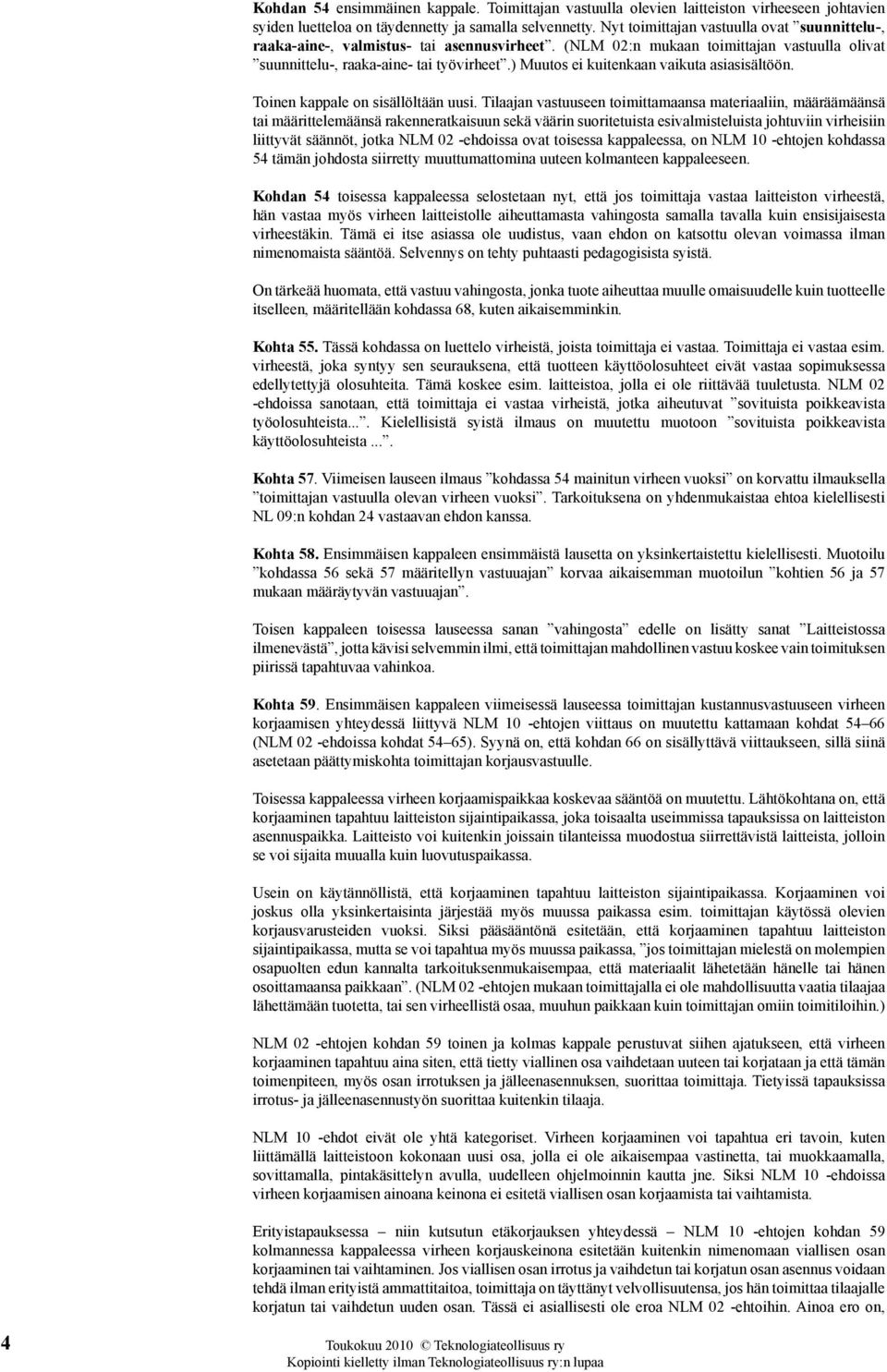 ) Muutos ei kuitenkaan vaikuta asiasisältöön. Toinen kappale on sisällöltään uusi.