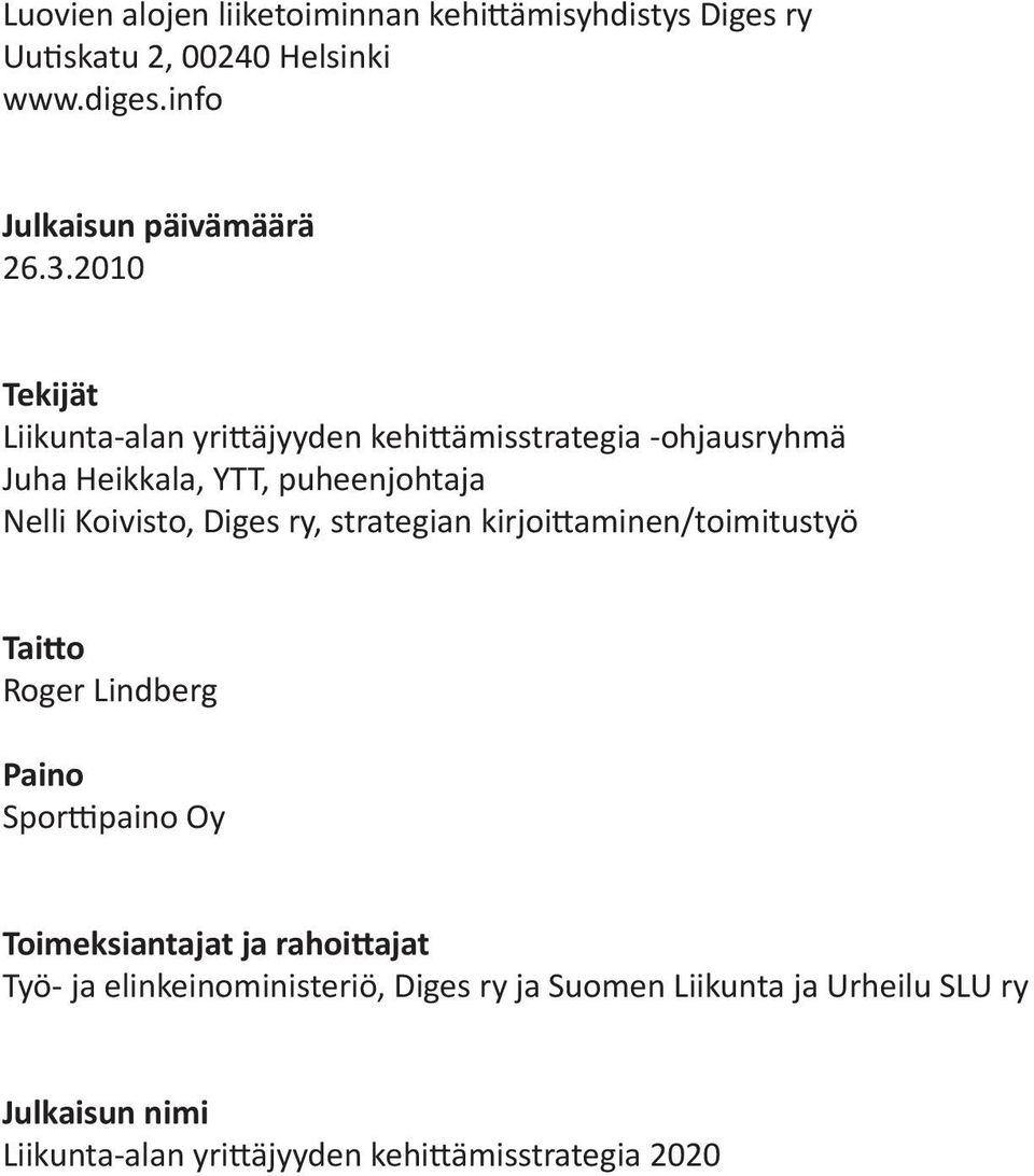ry, strategian kirjoittaminen/toimitustyö Taitto Roger Lindberg Paino Sporttipaino Oy Toimeksiantajat ja rahoittajat Työ- ja