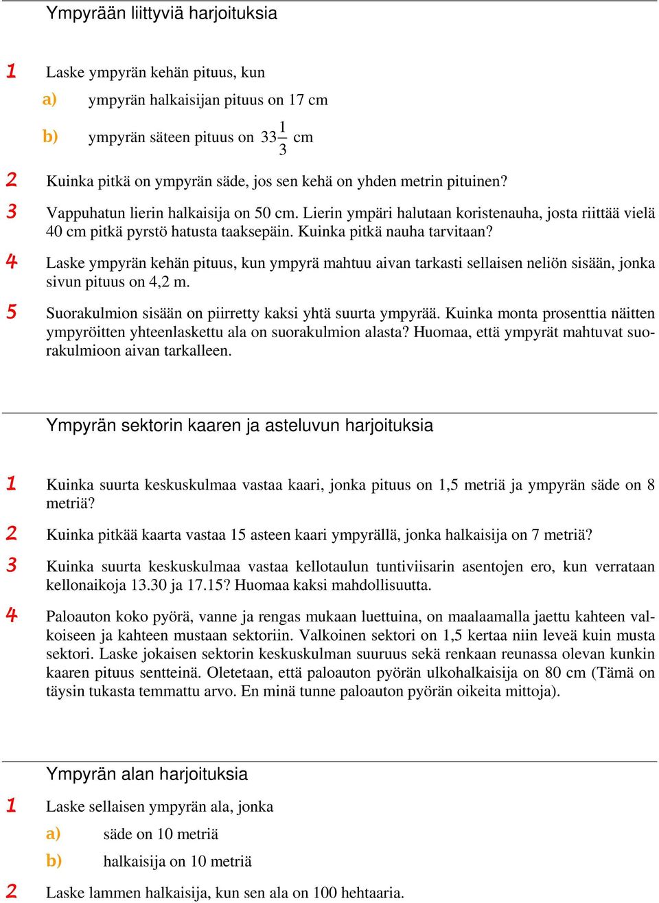 4 Laske ympyrän kehän pituus, kun ympyrä mahtuu aivan tarkasti sellaisen neliön sisään, jonka sivun pituus on 4,2 m. 5 Suorakulmion sisään on piirretty kaksi yhtä suurta ympyrää.