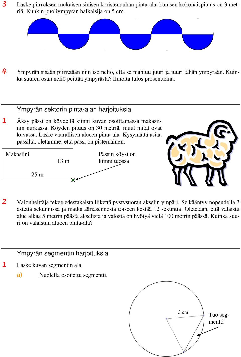 Ympyrän sektorin pinta-alan harjoituksia 1 Äksy pässi on köydellä kiinni kuvan osoittamassa makasiinin nurkassa. Köyden pituus on 30 metriä, muut mitat ovat kuvassa.