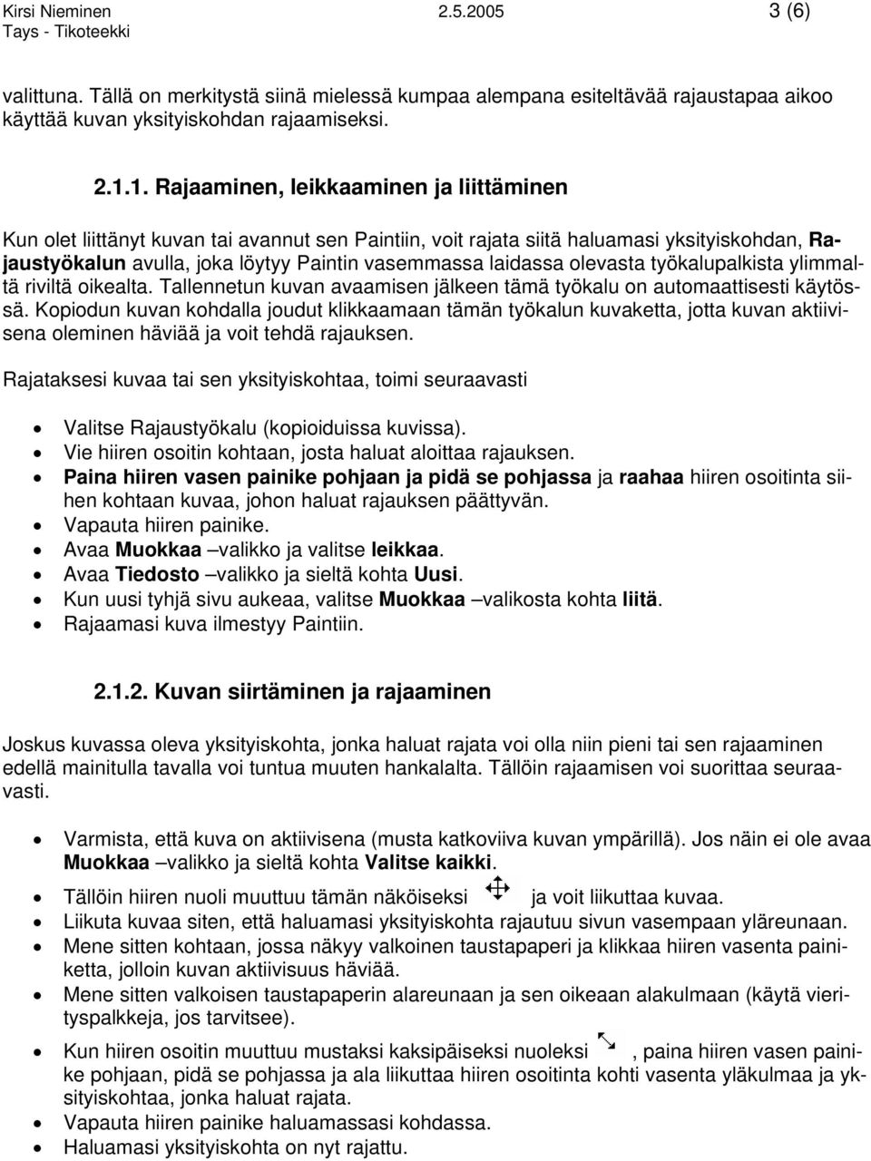 laidassa olevasta työkalupalkista ylimmaltä riviltä oikealta. Tallennetun kuvan avaamisen jälkeen tämä työkalu on automaattisesti käytössä.