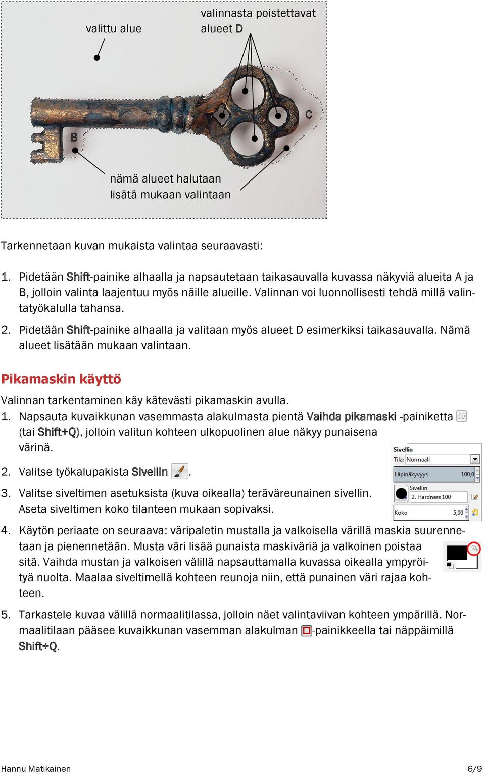 Valinnan voi luonnollisesti tehdä millä valintatyökalulla tahansa. 2. Pidetään Shift-painike alhaalla ja valitaan myös alueet D esimerkiksi taikasauvalla. Nämä alueet lisätään mukaan valintaan.