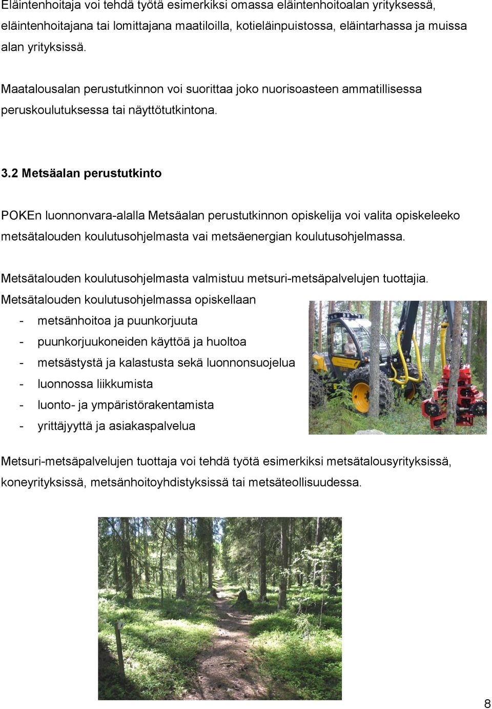 2 Metsäalan perustutkinto POKEn luonnonvara-alalla Metsäalan perustutkinnon opiskelija voi valita opiskeleeko metsätalouden koulutusohjelmasta vai metsäenergian koulutusohjelmassa.