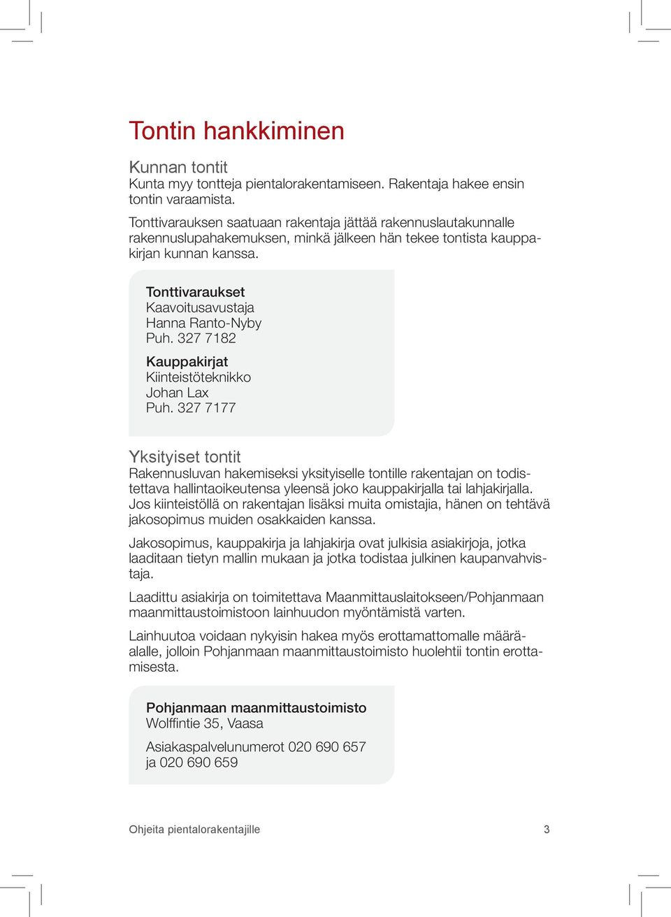 Tonttivaraukset Kaavoitusavustaja Hanna Ranto-Nyby Puh. 327 7182 Kauppakirjat Kiinteistöteknikko Johan Lax Puh.