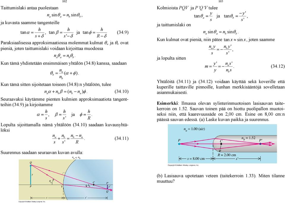 Kun tämä yhdistetään ensimmäisen yhtälön (34.8) kanssa, saadaan na θb = ( α + φ). nb Kun tämä sitten sijoitetaan toiseen (34.8):n yhtälöön, tulee naα + nbβ = ( nb na) φ. (34.10) Seuraavaksi käytämme pienten kulmien approksimaatiota tangentteihin (34.