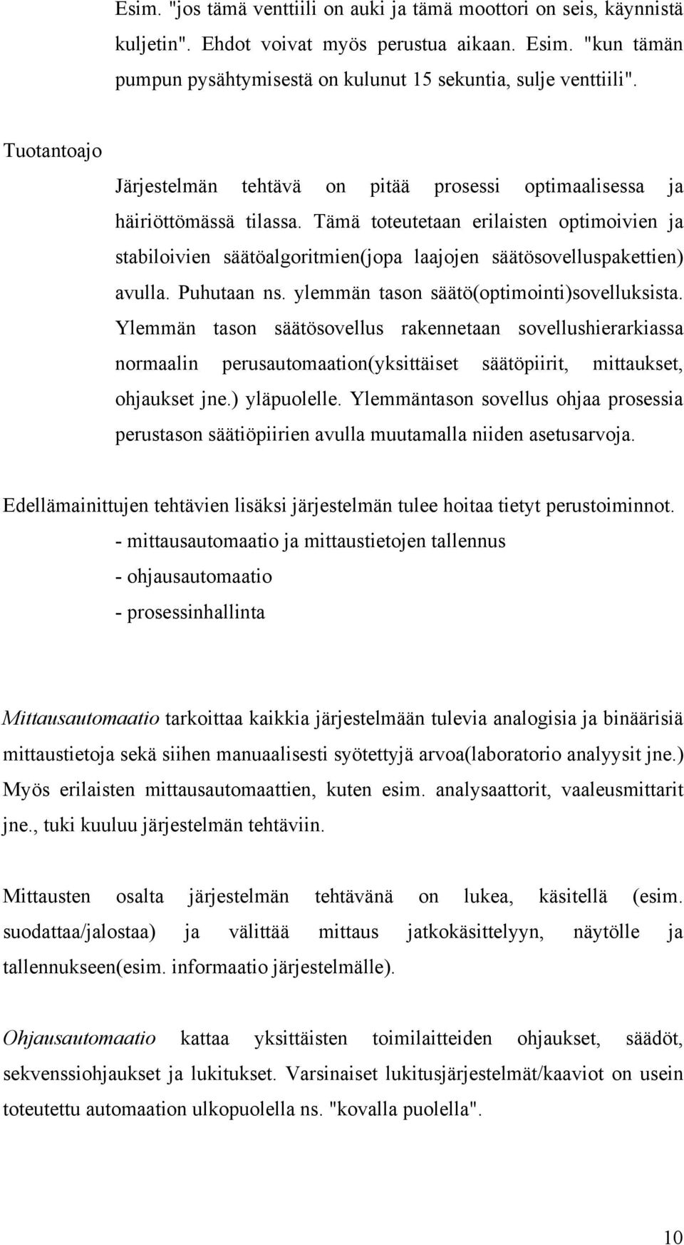 Tämä toteutetaan erilaisten optimoivien ja stabiloivien säätöalgoritmien(jopa laajojen säätösovelluspakettien) avulla. Puhutaan ns. ylemmän tason säätö(optimointi)sovelluksista.