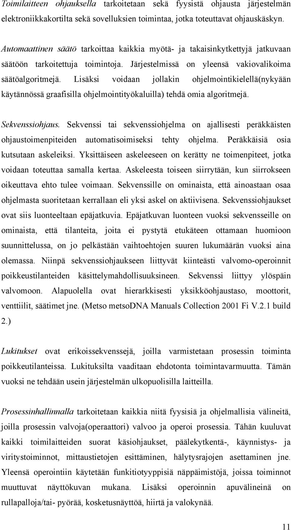 Lisäksi voidaan jollakin ohjelmointikielellä(nykyään käytännössä graafisilla ohjelmointityökaluilla) tehdä omia algoritmejä. Sekvenssiohjaus.