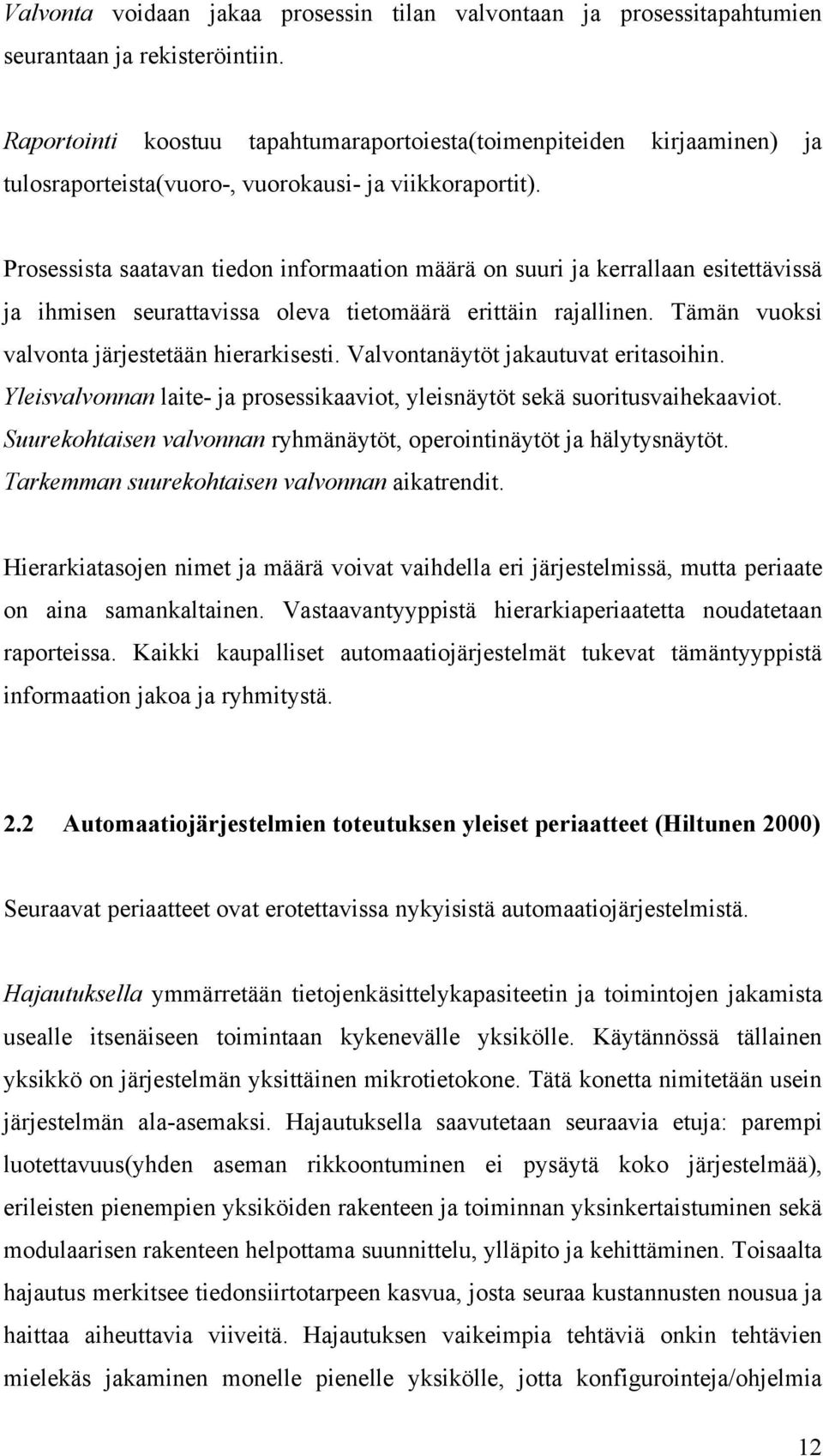 Prosessista saatavan tiedon informaation määrä on suuri ja kerrallaan esitettävissä ja ihmisen seurattavissa oleva tietomäärä erittäin rajallinen. Tämän vuoksi valvonta järjestetään hierarkisesti.