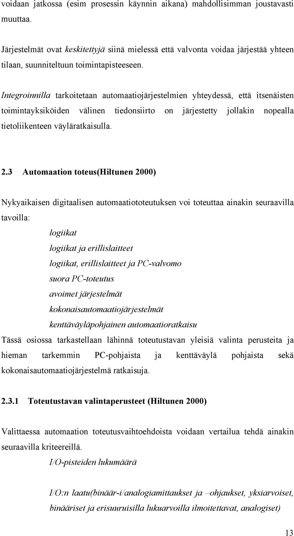 Integroinnilla tarkoitetaan automaatiojärjestelmien yhteydessä, että itsenäisten toimintayksiköiden välinen tiedonsiirto on järjestetty jollakin nopealla tietoliikenteen väyläratkaisulla. 2.