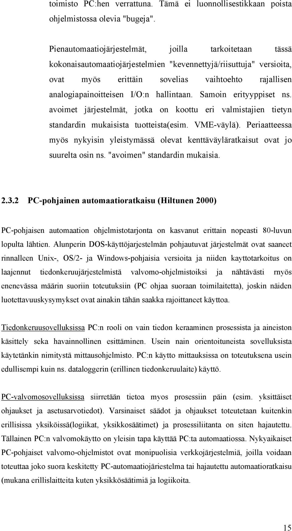 I/O:n hallintaan. Samoin erityyppiset ns. avoimet järjestelmät, jotka on koottu eri valmistajien tietyn standardin mukaisista tuotteista(esim. VME-väylä).