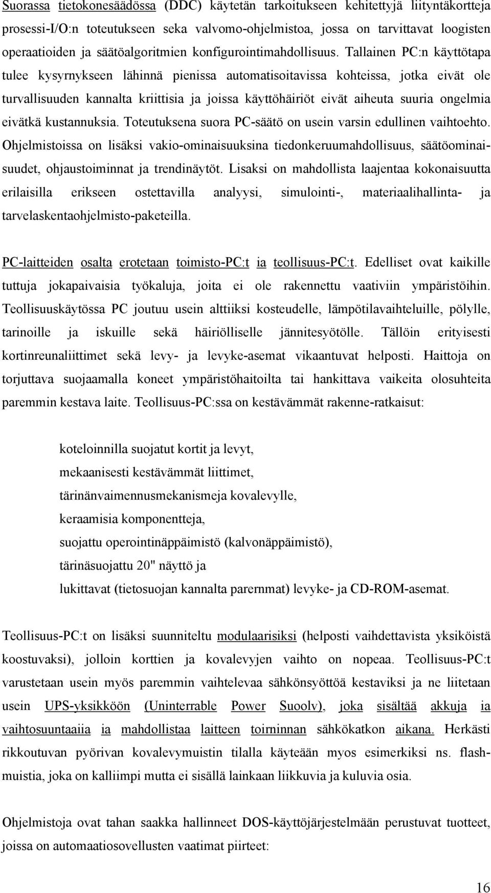 Tallainen PC:n käyttötapa tulee kysyrnykseen lähinnä pienissa automatisoitavissa kohteissa, jotka eivät ole turvallisuuden kannalta kriittisia ja joissa käyttöhäiriöt eivät aiheuta suuria ongelmia