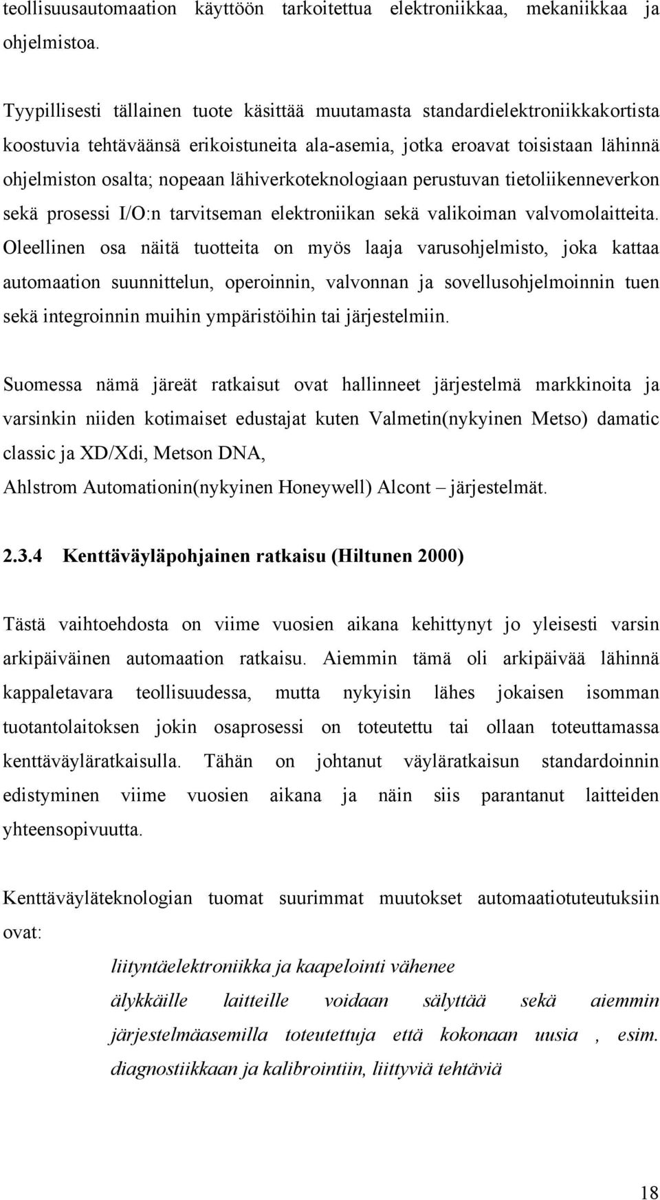 lähiverkoteknologiaan perustuvan tietoliikenneverkon sekä prosessi I/O:n tarvitseman elektroniikan sekä valikoiman valvomolaitteita.
