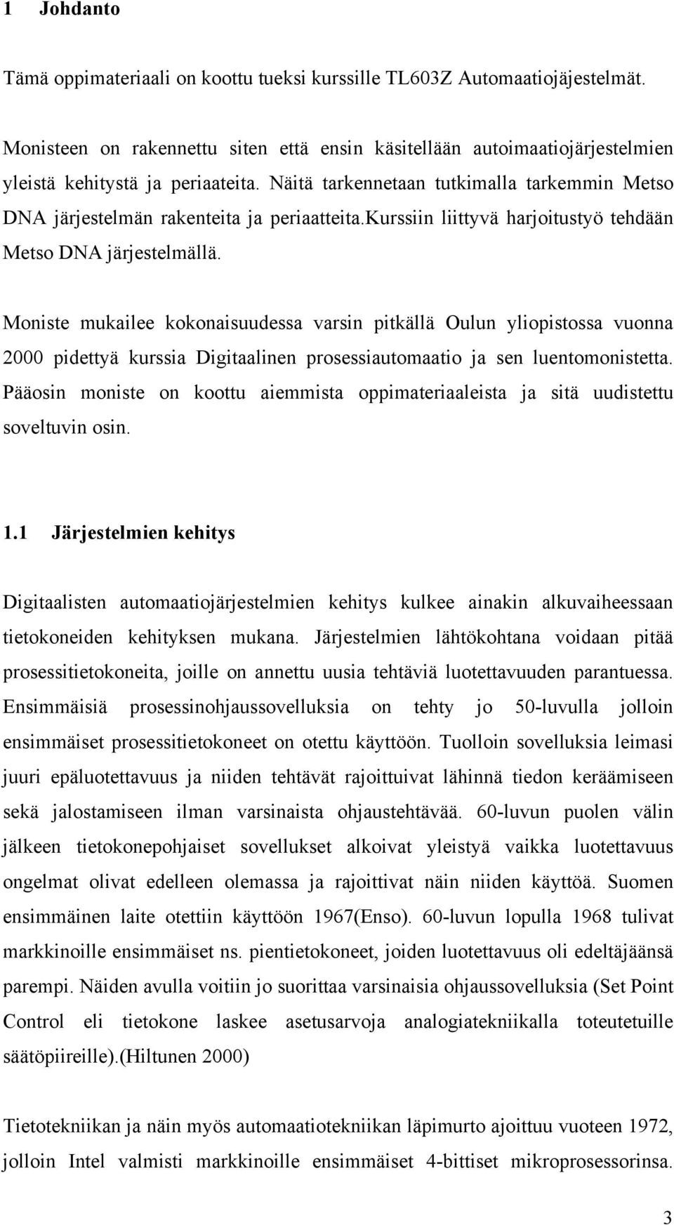 Moniste mukailee kokonaisuudessa varsin pitkällä Oulun yliopistossa vuonna 2000 pidettyä kurssia Digitaalinen prosessiautomaatio ja sen luentomonistetta.