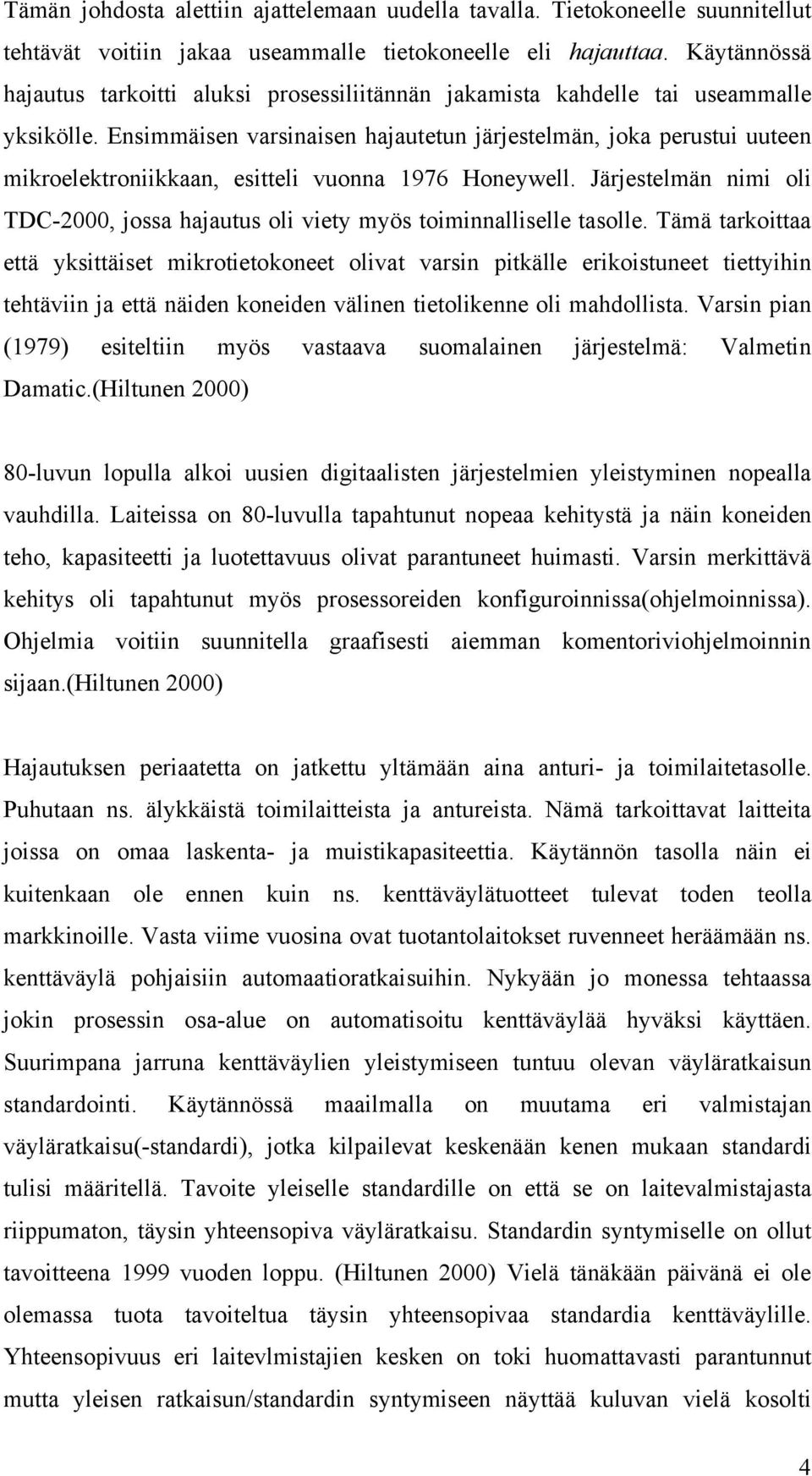 Ensimmäisen varsinaisen hajautetun järjestelmän, joka perustui uuteen mikroelektroniikkaan, esitteli vuonna 1976 Honeywell.