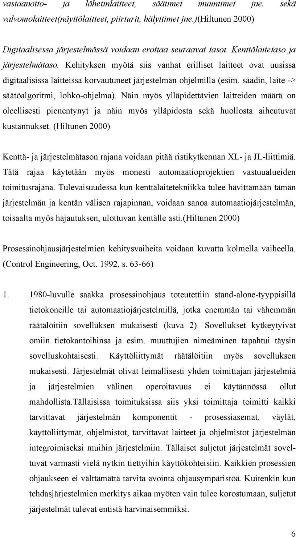 säädin, laite -> säätöalgoritmi, lohko-ohjelma). Näin myös ylläpidettävien laitteiden määrä on oleellisesti pienentynyt ja näin myös ylläpidosta sekä huollosta aiheutuvat kustannukset.