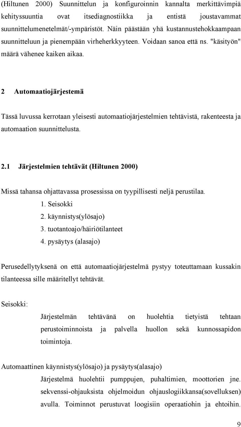 2 Automaatiojärjestemä Tässä luvussa kerrotaan yleisesti automaatiojärjestelmien tehtävistä, rakenteesta ja automaation suunnittelusta. 2.