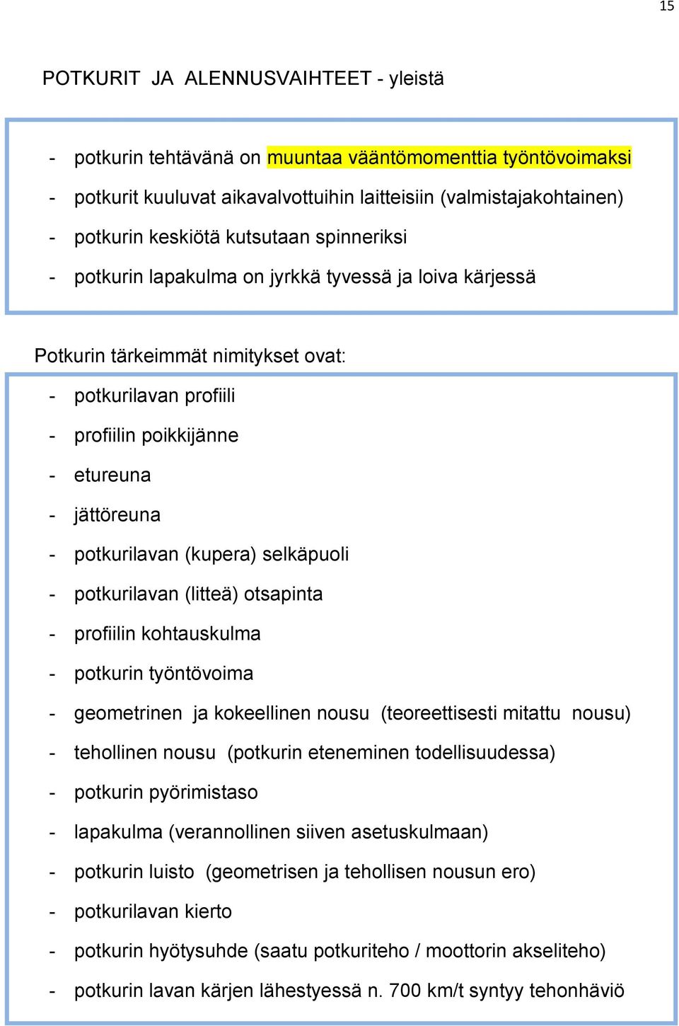 potkurilavan (kupera) selkäpuoli - potkurilavan (litteä) otsapinta - profiilin kohtauskulma - potkurin työntövoima - geometrinen ja kokeellinen nousu (teoreettisesti mitattu nousu) - tehollinen nousu