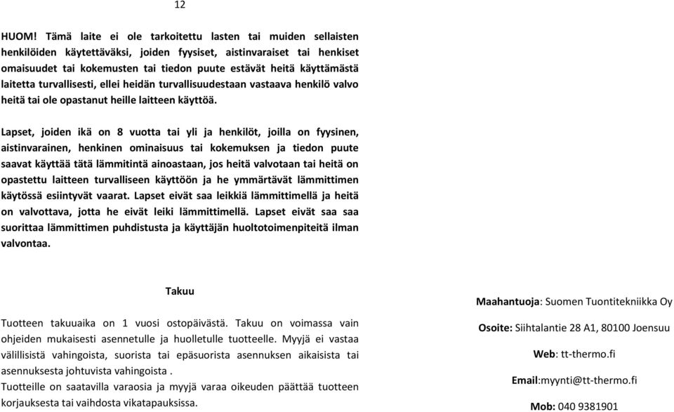 laitetta turvallisesti, ellei heidän turvallisuudestaan vastaava henkilö valvo heitä tai ole opastanut heille laitteen käyttöä.