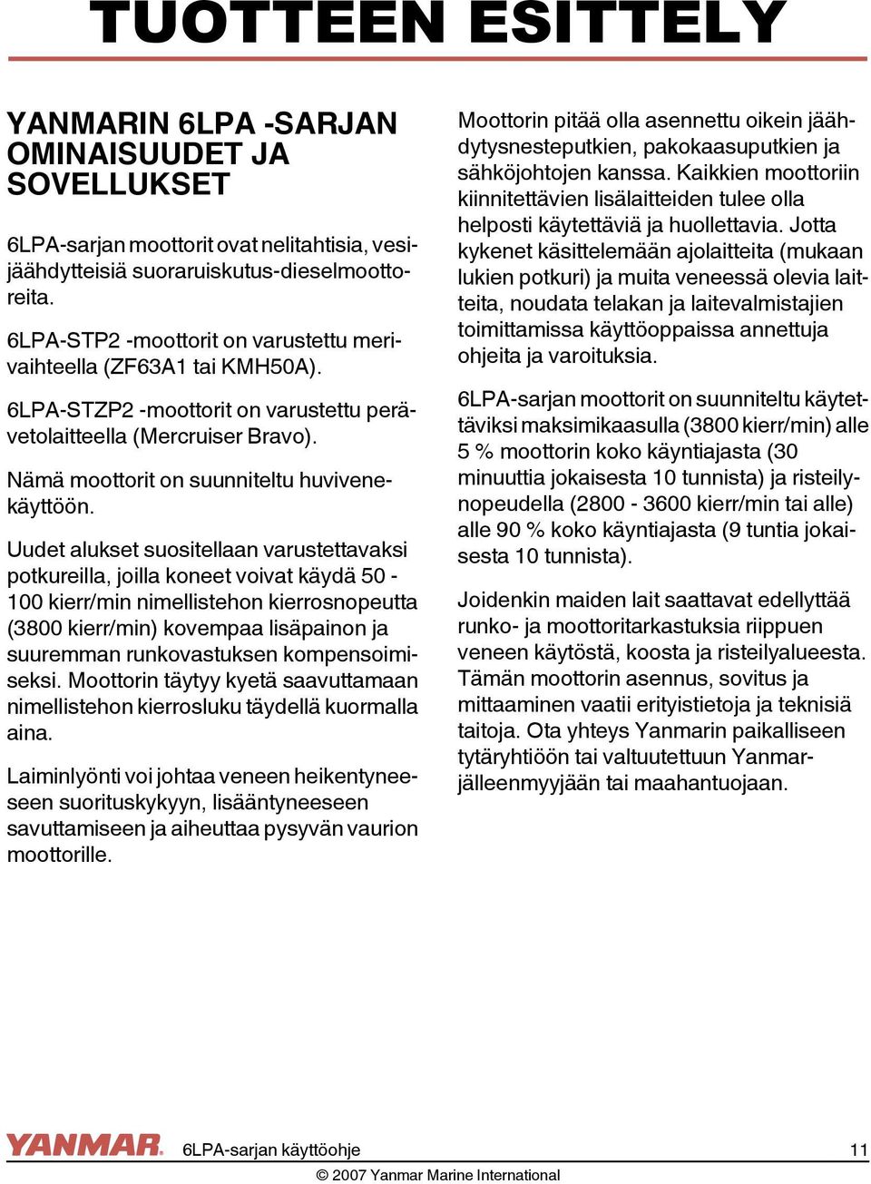 Uudet alukset suositellaan varustettavaksi potkureilla, joilla koneet voivat käydä 50-100 kierr/min nimellistehon kierrosnopeutta (3800 kierr/min) kovempaa lisäpainon ja suuremman runkovastuksen