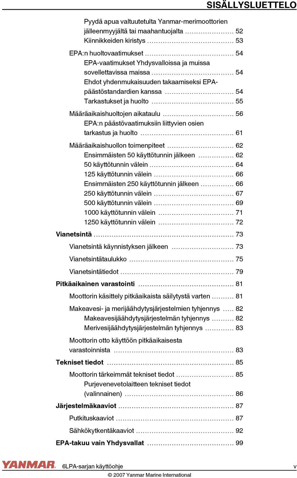 .. 55 Määräaikaishuoltojen aikataulu... 56 EPA:n päästövaatimuksiin liittyvien osien tarkastus ja huolto... 61 Määräaikaishuollon toimenpiteet... 62 Ensimmäisten 50 käyttötunnin jälkeen.