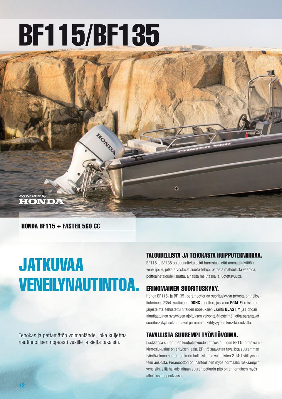 BF115 ja BF135 on suunniteltu sekä harrastus- että ammattikäyttöön veneilijöille, jotka arvostavat suurta tehoa, parasta mahdollista vääntöä, polttoainetaloudellisuutta, alhaista melutasoa ja