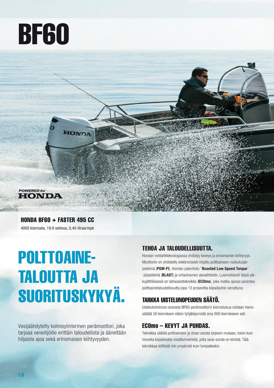 Hondan nelitahtiteknologiassa yhdistyy keveys ja erinomainen kiihtyvyys.