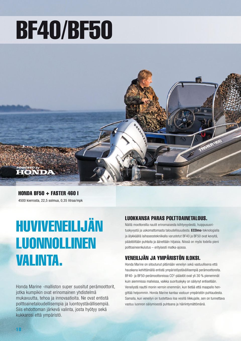 Ne ovat entistä polttoainetaloudellisempia ja luontoystävällisempiä. Siis ehdottoman järkevä valinta, josta hyötyy sekä kukkarosi että ympäristö. LUOKKANSA PARAS POLTTOAINETALOUS.