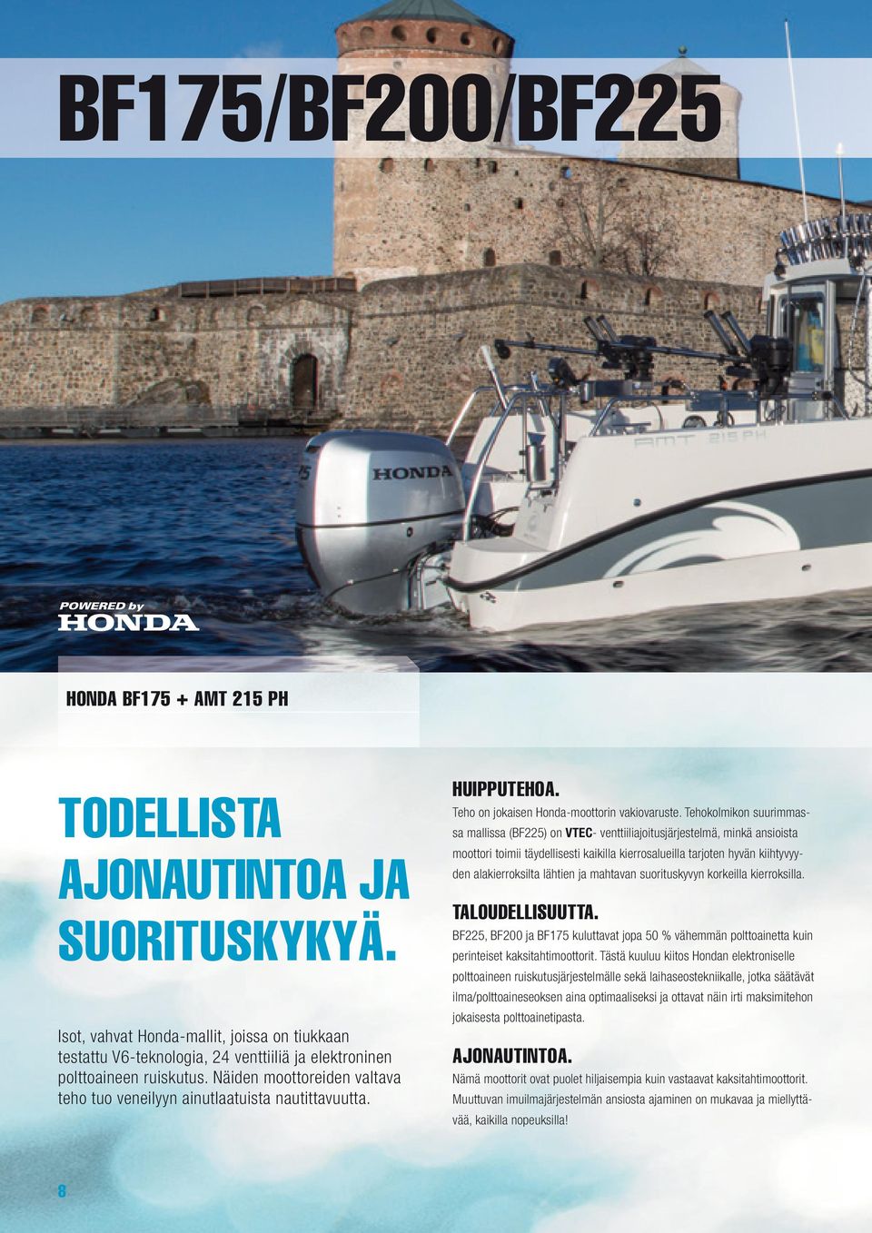 Näiden moottoreiden valtava teho tuo veneilyyn ainutlaatuista nautittavuutta. HUIPPUTEHOA. Teho on jokaisen Honda-moottorin vakiovaruste.