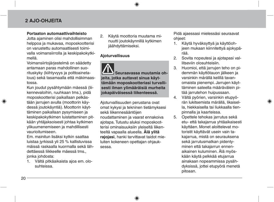 Kun joudut pysähtymään mäessä (liikennevaloihin, ruuhkaan tms.), pidä moposkootterisi paikallaan pelkästään jarrujen avulla (moottorin käydessä joutokäyntiä).