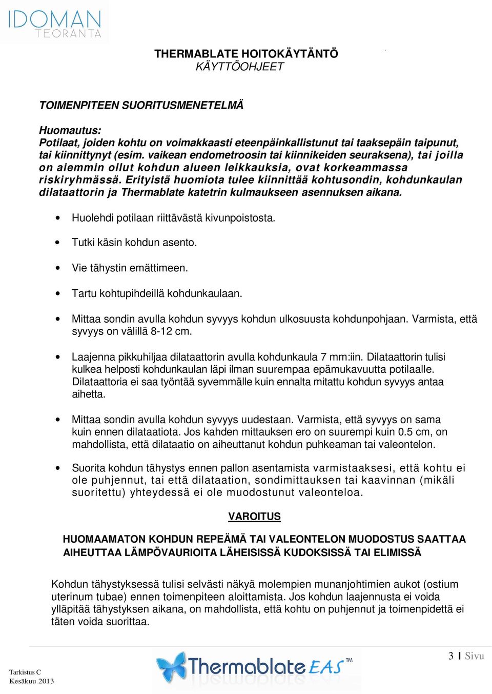 Thermablate katetrin kulmaukseen asennuksen aikana Huolehdi potilaan riittävästä kivunpoistosta Tutki käsin kohdun asento Vie tähystin emättimeen Tartu kohtupihdeillä kohdunkaulaan Mittaa sondin