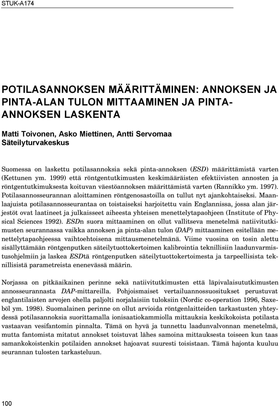 1999) että röntgentutkimusten keskimääräisten efektiivisten annosten ja röntgentutkimuksesta koituvan väestöannoksen määrittämistä varten (Rannikko ym. 1997).