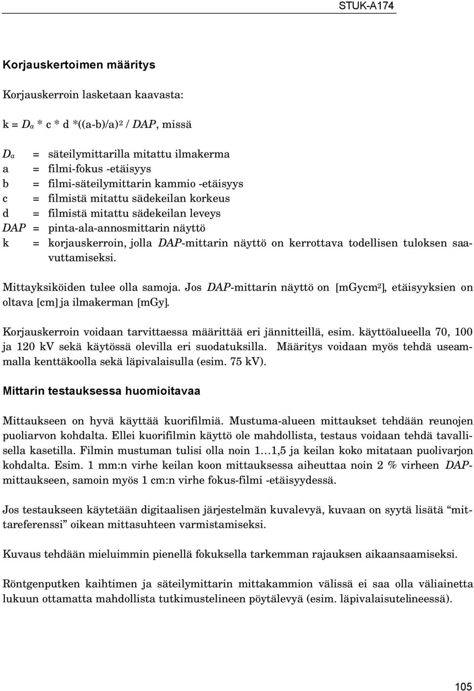 todellisen tuloksen saavuttamiseksi. Mittayksiköiden tulee olla samoja. Jos DAP-mittarin näyttö on [mgycm 2 ], etäisyyksien on oltava [cm] ja ilmakerman [mgy].