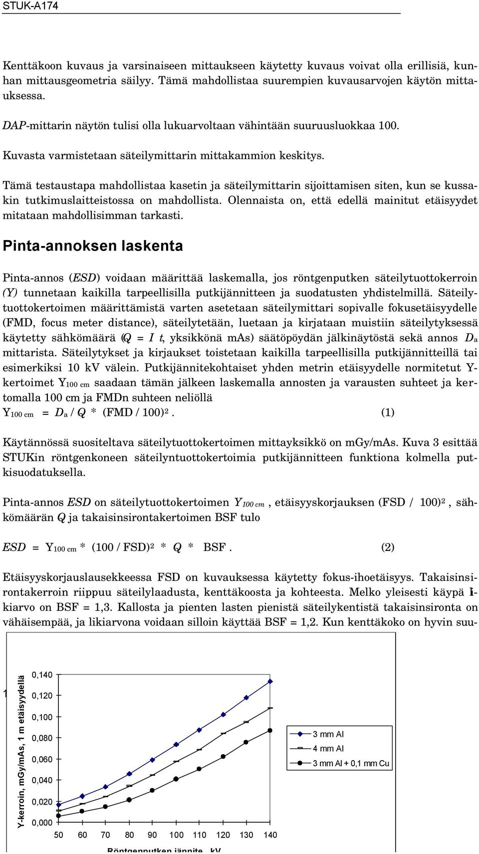 Tämä testaustapa mahdollistaa kasetin ja säteilymittarin sijoittamisen siten, kun se kussakin tutkimuslaitteistossa on mahdollista.