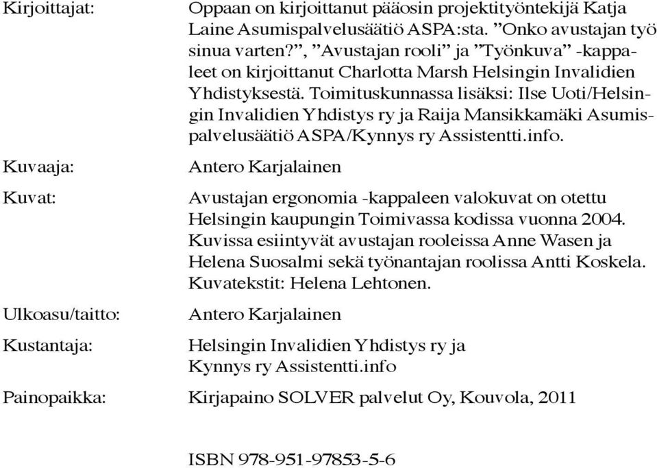 Toimituskunnassa lisäksi: Ilse Uoti/Helsingin Invalidien Yhdistys ry ja Raija Mansikkamäki Asumispalvelusäätiö ASPA/Kynnys ry Assistentti.info.