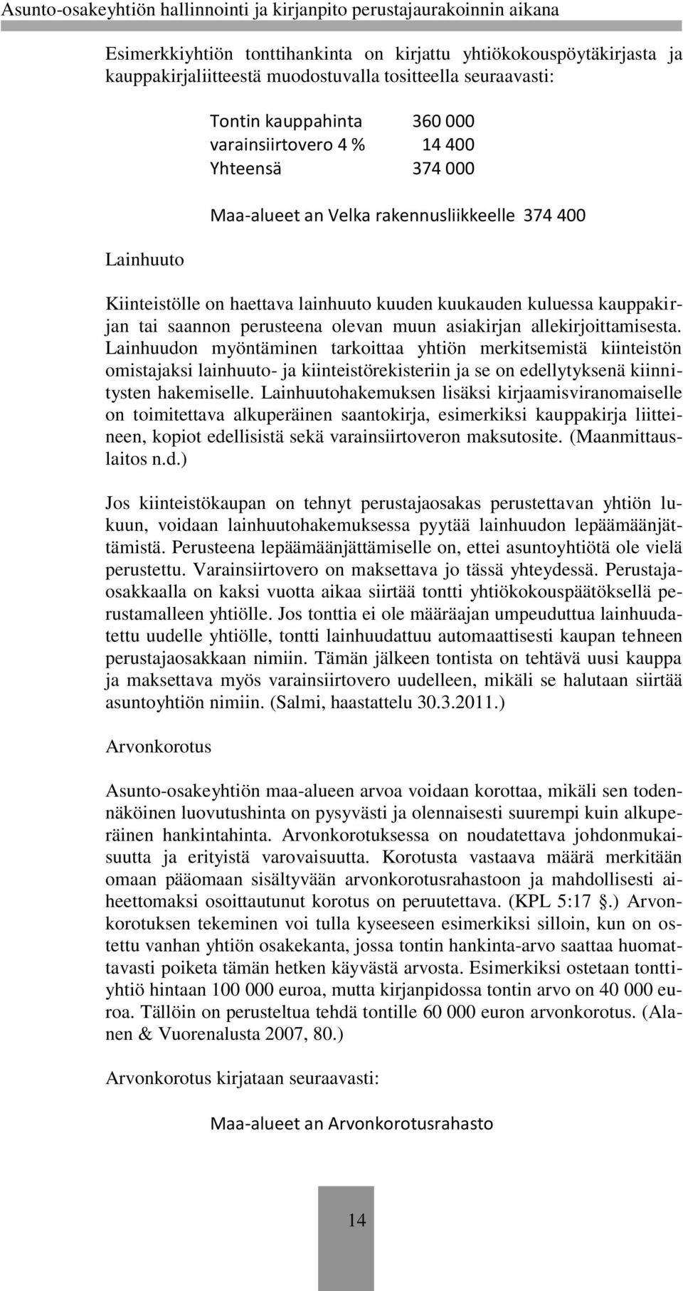 allekirjoittamisesta. Lainhuudon myöntäminen tarkoittaa yhtiön merkitsemistä kiinteistön omistajaksi lainhuuto- ja kiinteistörekisteriin ja se on edellytyksenä kiinnitysten hakemiselle.