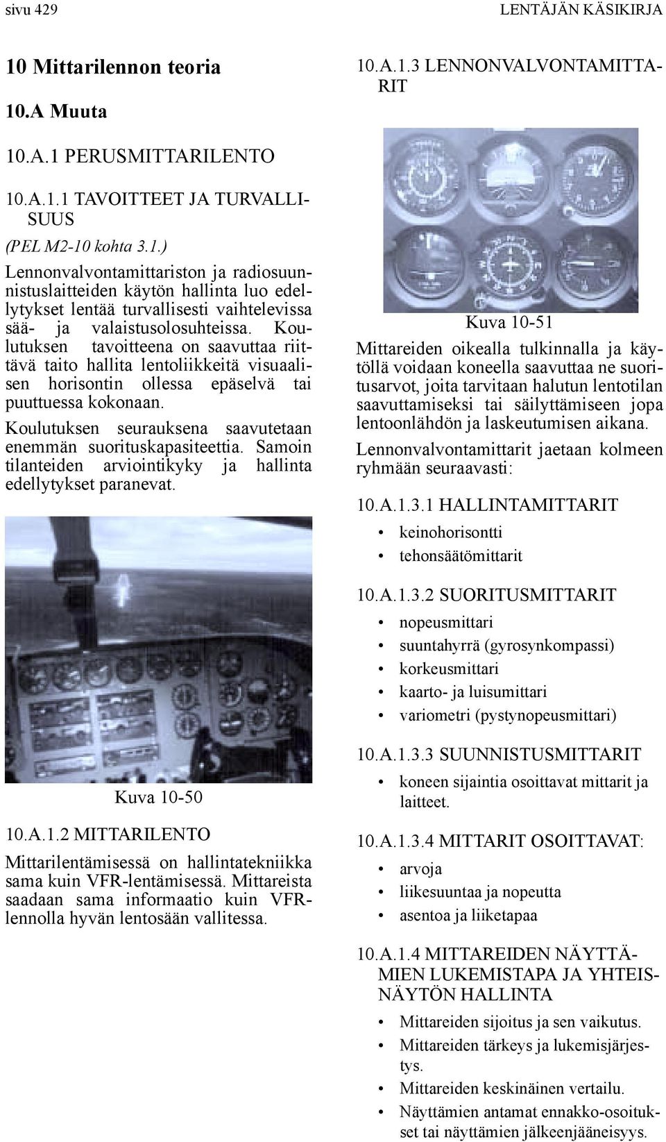 Koulutuksen seurauksena saavutetaan enemmän suorituskapasiteettia. Samoin tilanteiden arviointikyky ja hallinta edellytykset paranevat.