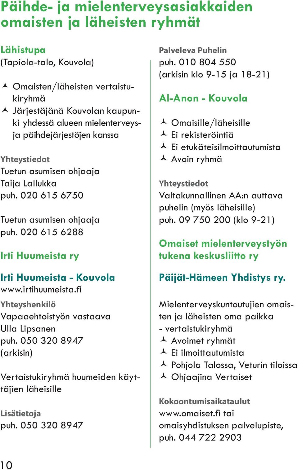 fi Yhteyshenkilö Vapaaehtoistyön vastaava Ulla Lipsanen puh. 050 320 8947 (arkisin) Vertaistukiryhmä huumeiden käyttäjien läheisille Lisätietoja puh. 050 320 8947 Palveleva Puhelin puh.