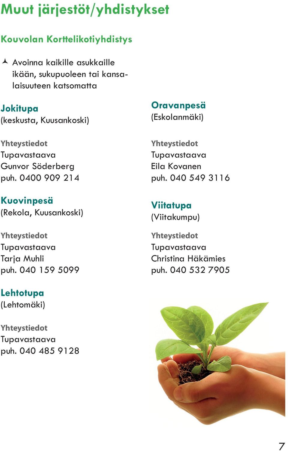 0400 909 214 Kuovinpesä (Rekola, Kuusankoski) Tupavastaava Tarja Muhli puh.