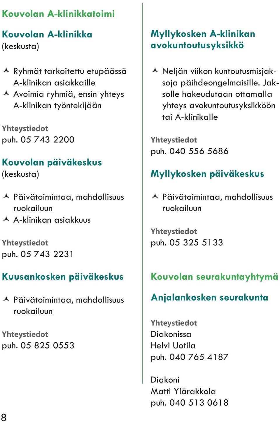 05 825 0553 8 Myllykosken A-klinikan avokuntoutusyksikkö Neljän viikon kuntoutusmisjaksoja päihdeongelmaisille. Jaksolle hakeudutaan ottamalla yhteys avokuntoutusyksikköön tai A-klinikalle puh.