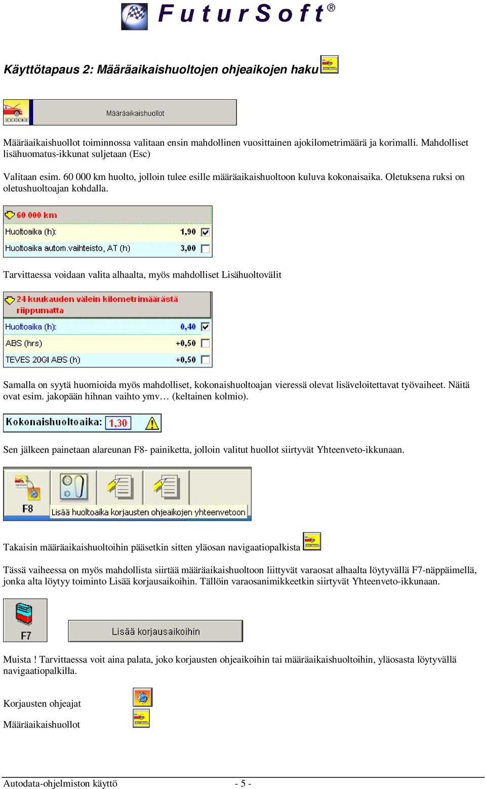 Tarvittaessa voidaan valita alhaalta, myös mahdolliset Lisähuoltovälit Samalla on syytä huomioida myös mahdolliset, kokonaishuoltoajan vieressä olevat lisäveloitettavat työvaiheet. Näitä ovat esim.