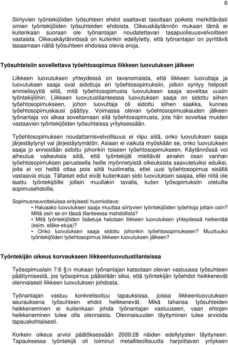 Oikeuskäytännössä on kuitenkin edellytetty, että työnantajan on pyrittävä tasaamaan näitä työsuhteen ehdoissa olevia eroja.